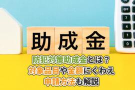 防犯対策助成金とは？対象品目や金額にくわえ申請方法も解説